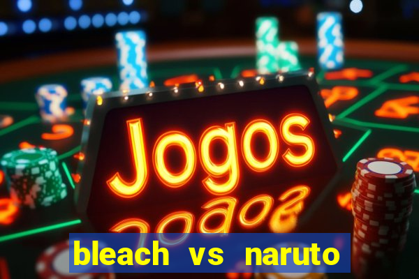 bleach vs naruto 2.6 jogos de luta